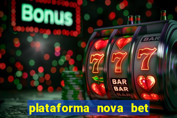 plataforma nova bet com bonus de cadastro